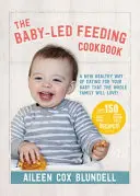 A baba által vezetett táplálás szakácskönyve: A baba új, egészséges étkezési módja, amelyet az egész család szeretni fog - The Baby-Led Feeding Cookbook: A New Healthy Way of Eating for Your Baby That the Whole Family Will L