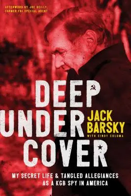 Deep Undercover: Titkos életem és kusza szövetségeseim mint KGB-kém Amerikában - Deep Undercover: My Secret Life and Tangled Allegiances as a KGB Spy in America