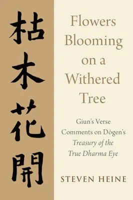 Virágok virágoznak egy elszáradt fán: Giun verses kommentárjai Dógen Az igaz dharma szemének kincstára című művéhez - Flowers Blooming on a Withered Tree: Giun's Verse Comments on Dogen's Treasury of the True Dharma Eye