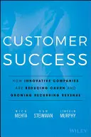 Ügyfélsiker: Hogyan csökkentik az innovatív vállalatok az elvándorlást és növelik az ismétlődő bevételt? - Customer Success: How Innovative Companies Are Reducing Churn and Growing Recurring Revenue