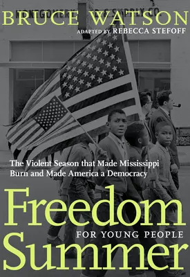 Szabadság nyara fiataloknak: Az erőszakos évszak, amely Mississippit lángba borította és Amerikát demokráciává tette - Freedom Summer for Young People: The Violent Season That Made Mississippi Burn and Made America a Democracy