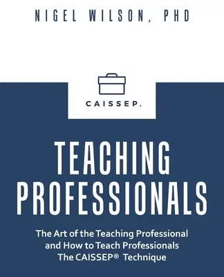 Szakemberek tanítása: A tanító szakember művészete és hogyan tanítsuk a szakembereknek a Caissep technikát - Teaching Professionals: The Art of the Teaching Professional and How to Teach Professionals the Caissep Technique