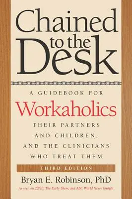 Az íróasztalhoz láncolva: A Guidebook for Workaholics, Their Partners and Children, and the Clinicians Who Treatm They Treatm - Chained to the Desk: A Guidebook for Workaholics, Their Partners and Children, and the Clinicians Who Treat Them