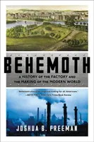 Behemót: A gyár története és a modern világ kialakulása - Behemoth: A History of the Factory and the Making of the Modern World