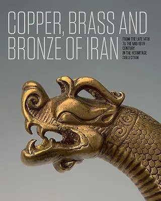 Az iráni réz, réz és bronz: A 14. század végétől a 18. század közepéig az Ermitázs gyűjteményében - Copper, Brass and Bronze of Iran: From the Late 14th to the Mid-18th Century in the Hermitage Collection