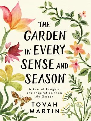 A kert minden értelemben és évszakban: Egy évnyi betekintés és inspiráció a kertemből - The Garden in Every Sense and Season: A Year of Insights and Inspiration from My Garden