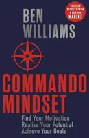 Commando Mindset - Találd meg a motivációdat, valósítsd meg a lehetőségeidet, érd el a céljaidat - Commando Mindset - Find Your Motivation, Realize Your Potential, Achieve Your Goals