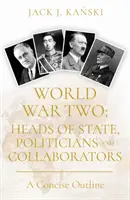 A második világháború: államfők, politikusok és kollaboránsok - tömör áttekintés - World War Two: Heads of State, Politicians and Collaborators - A Concise Outline