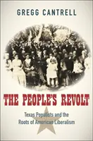 A nép lázadása: A texasi populisták és az amerikai liberalizmus gyökerei - The People's Revolt: Texas Populists and the Roots of American Liberalism
