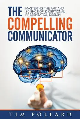 A meggyőző kommunikátor: A kivételes prezentációtervezés művészetének és tudományának elsajátítása - The Compelling Communicator: Mastering the Art and Science of Exceptional Presentation Design