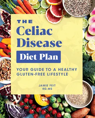 A cöliákia diétás étrend: Az egészséges gluténmentes életmód útmutatója - The Celiac Disease Diet Plan: Your Guide to a Healthy Gluten-Free Lifestyle