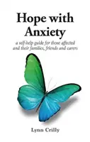 Remény a szorongással - Önsegítő útmutató az érintettek és családtagjaik, barátaik és gondozóik számára. - Hope with Anxiety - A self-help guide for those affected and their families, friends and carers