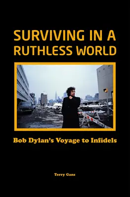 Túlélés egy könyörtelen világban: Bob Dylan utazása a hitetlenekhez - Surviving in a Ruthless World: Bob Dylan's Voyage to Infidels