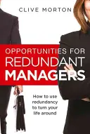 Lehetőségek elbocsátott menedzsereknek - Hogyan használhatod fel az elbocsátást arra, hogy megváltoztasd az életedet? - Opportunities For Redundant Managers - How to use redundancy to turn your life around