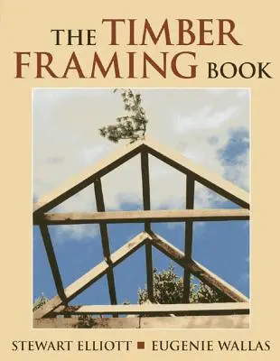 A fakeretezés könyve - The Timber Framing Book