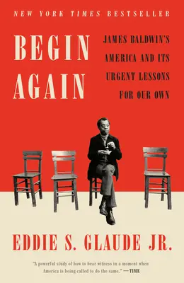 Kezdjük újra! James Baldwin Amerikája és annak sürgős tanulságai a mi számunkra - Begin Again: James Baldwin's America and Its Urgent Lessons for Our Own