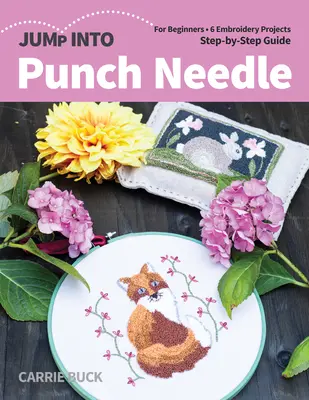 Ugrás a puncsos tűbe: Kezdőknek; 6 hímzési projekt; lépésről-lépésre útmutató - Jump Into Punch Needle: For Beginners; 6 Embroidery Projects; Step-By-Step Guide