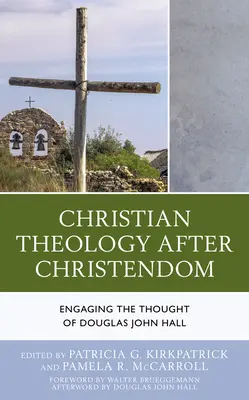 Keresztény teológia a kereszténység után: Douglas John Hall gondolatainak feldolgozása - Christian Theology After Christendom: Engaging the Thought of Douglas John Hall