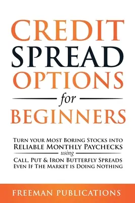 Credit Spread opciók kezdőknek: Fordítsa a legunalmasabb részvényeit megbízható havi fizetésekké Call, Put & Iron Butterfly Spreadek segítségével - még akkor is, ha T - Credit Spread Options for Beginners: Turn Your Most Boring Stocks into Reliable Monthly Paychecks using Call, Put & Iron Butterfly Spreads - Even If T