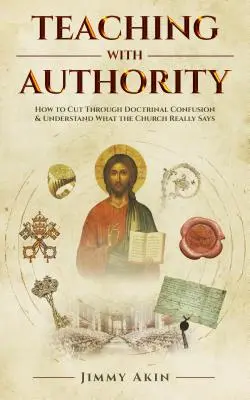 Tanítás tekintéllyel: Hogyan vágjunk át a tanítási zűrzavaron, és értsük meg, mit mond az egyház valójában - Teaching with Authority: How to Cut Through Doctrinal Confusion and Understand What the Church Really Says