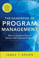 A programmenedzsment kézikönyve: Hogyan könnyítsük meg a projektsikert az optimális programmenedzsmenttel, második kiadás - The Handbook of Program Management: How to Facilitate Project Success with Optimal Program Management, Second Edition