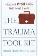 A trauma eszköztára: PTSD gyógyítása belülről kifelé - The Trauma Tool Kit: Healing Ptsd from the Inside Out