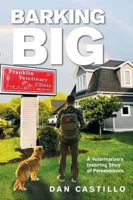 Barking Big: Egy állatorvos inspiráló története a kitartásról - Barking Big: A Veterinarian's Inspiring Story of Perseverance