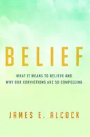 Belief: Mit jelent hinni, és miért olyan meggyőzőek a meggyőződéseink? - Belief: What It Means to Believe and Why Our Convictions Are So Compelling