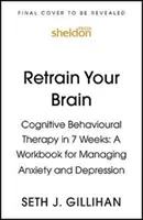 Képezd át az agyadat! Kognitív viselkedésterápia 7 hét alatt - Munkafüzet a szorongás és a depresszió kezelésére - Retrain Your Brain: Cognitive Behavioural Therapy in 7 Weeks - A Workbook for Managing Anxiety and Depression