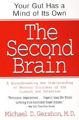 A második agy: A bélösztön tudományos alapja és a gyomor és a belek idegrendszeri zavarainak úttörő új megértése - The Second Brain: The Scientific Basis of Gut Instinct & a Groundbreaking New Understanding of Nervous Disorders of the Stomach & Intest