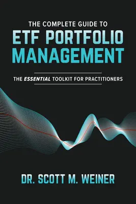 Az Etf portfóliókezelés teljes útmutatója: A gyakorlati szakemberek alapvető eszköztára - The Complete Guide to Etf Portfolio Management: The Essential Toolkit for Practitioners