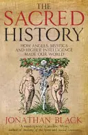 Szakrális történelem - Hogyan alkották világunkat az angyalok, a misztikusok és a magasabb intelligencia - Sacred History - How Angels, Mystics and Higher Intelligence Made Our World