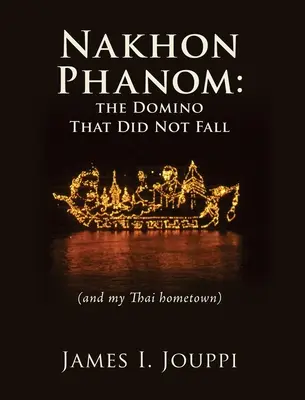 Nakhon Phanom: a dominó, amely nem esett le: (és az én thaiföldi szülővárosom) - Nakhon Phanom: the Domino That Did Not Fall: (and my Thai hometown)