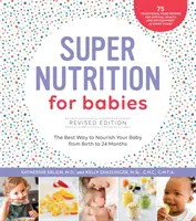 Szuper táplálkozás csecsemőknek, átdolgozott kiadás: A baba táplálásának legjobb módja a születéstől a 24. hónapos korig - Super Nutrition for Babies, Revised Edition: The Best Way to Nourish Your Baby from Birth to 24 Months