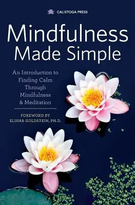 Mindfulness Made Simple: Bevezetés a nyugalom megtalálásába a mindfulness és a meditáció segítségével - Mindfulness Made Simple: An Introduction to Finding Calm Through Mindfulness & Meditation