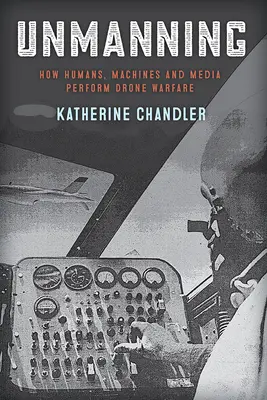 Unmanning: Hogyan hajtják végre az emberek, a gépek és a média a drónháborút? - Unmanning: How Humans, Machines and Media Perform Drone Warfare