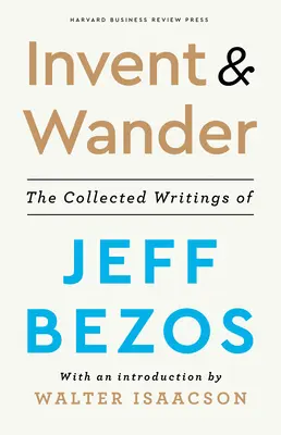 Invent and Wander: Jeff Bezos összegyűjtött írásai, Walter Isaacson bevezetőjével - Invent and Wander: The Collected Writings of Jeff Bezos, with an Introduction by Walter Isaacson