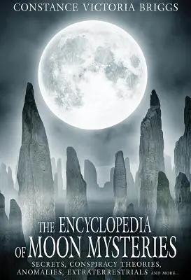 A Hold rejtélyeinek enciklopédiája: Titkok, összeesküvés-elméletek, anomáliák, földönkívüliek és még sok minden más - The Encyclopedia of Moon Mysteries: Secrets, Conspiracy Theories, Anomalies, Extraterrestrials and More