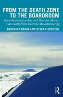 A halálzónától a tárgyalóteremig: Amit az üzleti vezetők és döntéshozók tanulhatnak az extrém hegymászásból - From the Death Zone to the Boardroom: What Business Leaders and Decision Makers Can Learn from Extreme Mountaineering