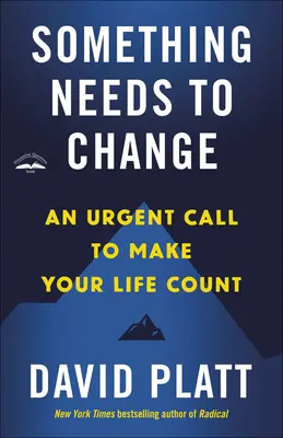 Valaminek változnia kell: Sürgős felhívás, hogy az életed számítson - Something Needs to Change: An Urgent Call to Make Your Life Count