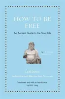 Hogyan legyünk szabadok: Egy ősi útmutató a sztoikus élethez - How to Be Free: An Ancient Guide to the Stoic Life