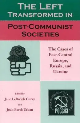 A baloldal átalakulása a posztkommunista társadalmakban: Kelet-Közép-Európa, Oroszország és Ukrajna esetei - The Left Transformed in Post-Communist Societies: The Cases of East-Central Europe, Russia, and Ukraine