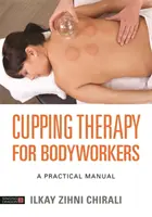 Csészeterápia testkezelőknek: Gyakorlati kézikönyv - Cupping Therapy for Bodyworkers: A Practical Manual