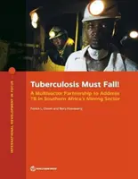 A tuberkulózisnak el kell buknia! Egy több ágazatot átfogó partnerség a Tb kezelésére a dél-afrikai bányászati ágazatban - Tuberculosis Must Fall!: A Multisector Partnership to Address Tb in Southern Africa's Mining Sector