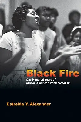 Black Fire: Az afroamerikai pünkösdizmus száz éve - Black Fire: One Hundred Years of African American Pentecostalism