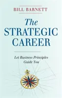 A stratégiai karrier: Hagyja, hogy az üzleti elvek vezessék Önt - The Strategic Career: Let Business Principles Guide You