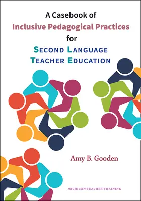 Inkluzív pedagógiai gyakorlatok eseti könyve a második nyelvtanárképzésben - A Casebook of Inclusive Pedagogical Practices for Second Language Teacher Education