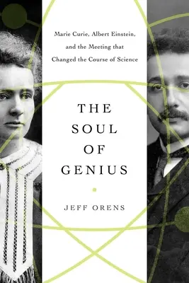 A zseni lelke: Marie Curie, Albert Einstein és a tudományt megváltoztató találkozás - The Soul of Genius: Marie Curie, Albert Einstein, and the Meeting That Changed the Course of Science