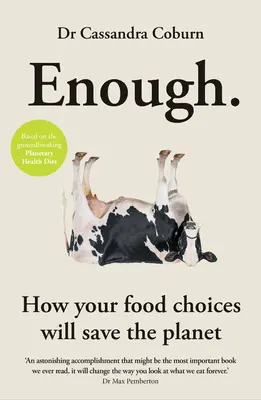 Elég: Hogyan mentheti meg a bolygót az élelmiszer-választásoddal? - Enough: How Your Food Choices Will Save the Planet