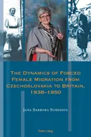 A Csehszlovákiából Nagy-Britanniába kényszerített női migráció dinamikája, 1938-1950 - The Dynamics of Forced Female Migration from Czechoslovakia to Britain, 1938-1950